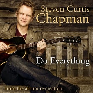 Steven Curtis Chapman, “Do Everything”