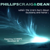 Phillips, Craig & Dean, “When The Stars Burn Down”