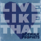 Sidewalk Prophets, “Live Like That”