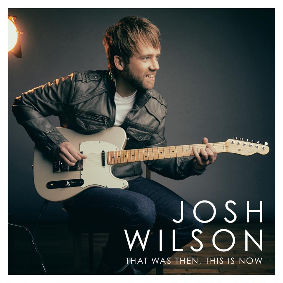 Josh Wilson, “That Was Then, This is Now”