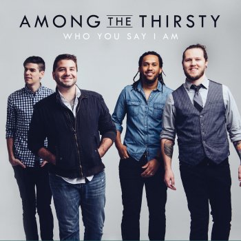 Among the Thirsty, “Who You Say I Am”