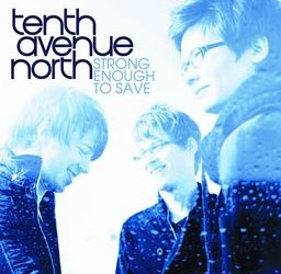 Tenth Avenue North, “Strong Enough to Save”